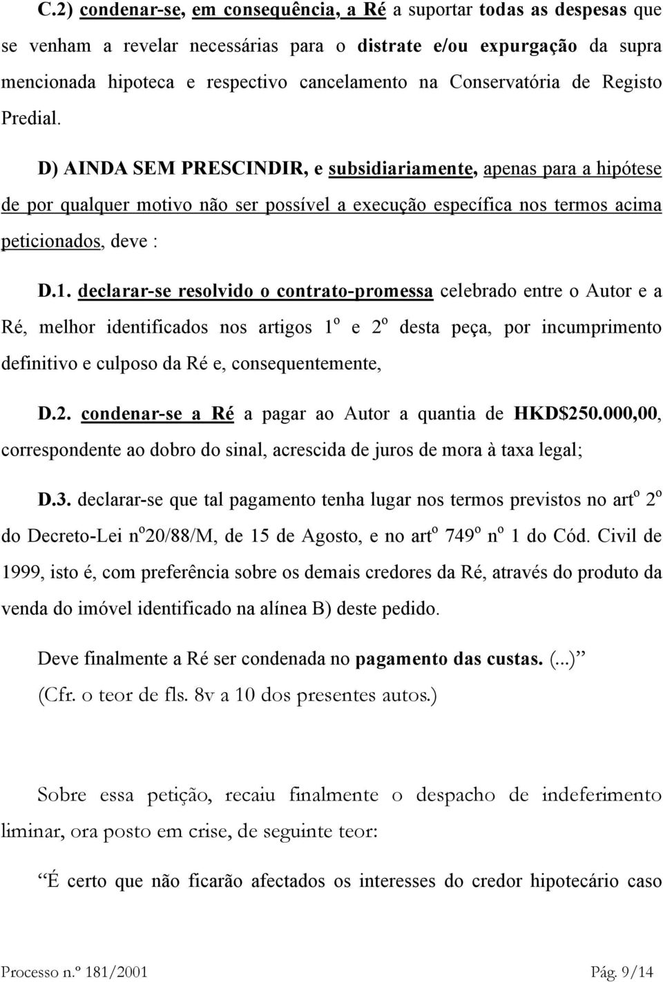 D) AINDA SEM PRESCINDIR, e subsidiariamente, apenas para a hipótese de por qualquer motivo não ser possível a execução específica nos termos acima peticionados, deve : D.1.