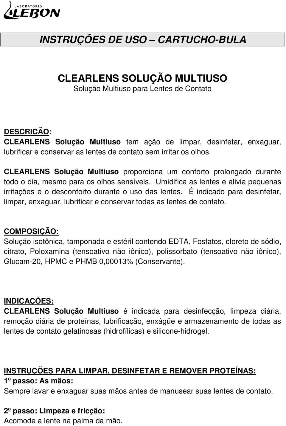 Umidifica as lentes e alivia pequenas irritações e o desconforto durante o uso das lentes. É indicado para desinfetar, limpar, enxaguar, lubrificar e conservar todas as lentes de contato.