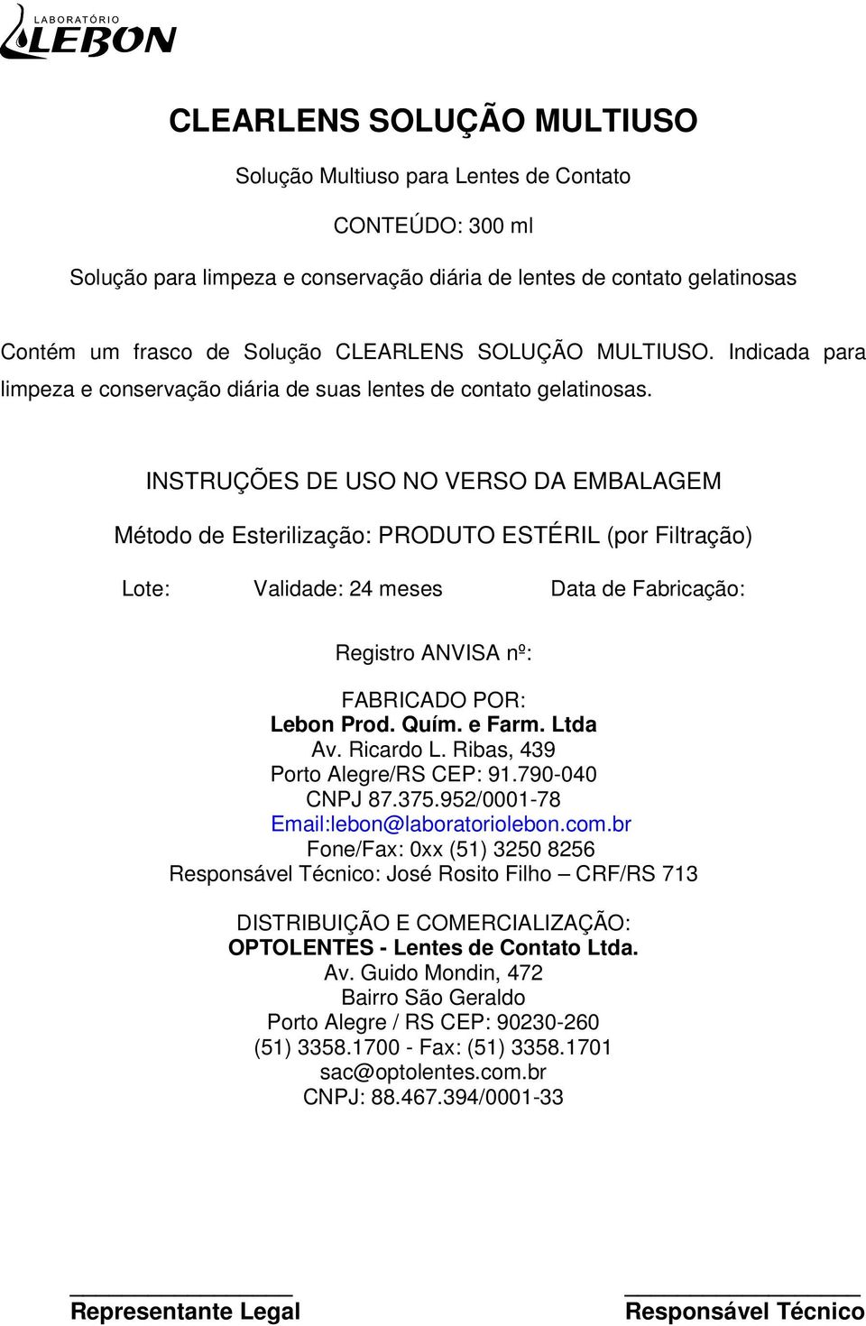 INSTRUÇÕES DE USO NO VERSO DA EMBALAGEM Método de Esterilização: PRODUTO ESTÉRIL (por Filtração) Lote: Validade: 24 meses Data de Fabricação: Registro ANVISA nº: FABRICADO POR: Lebon Prod. Quím.