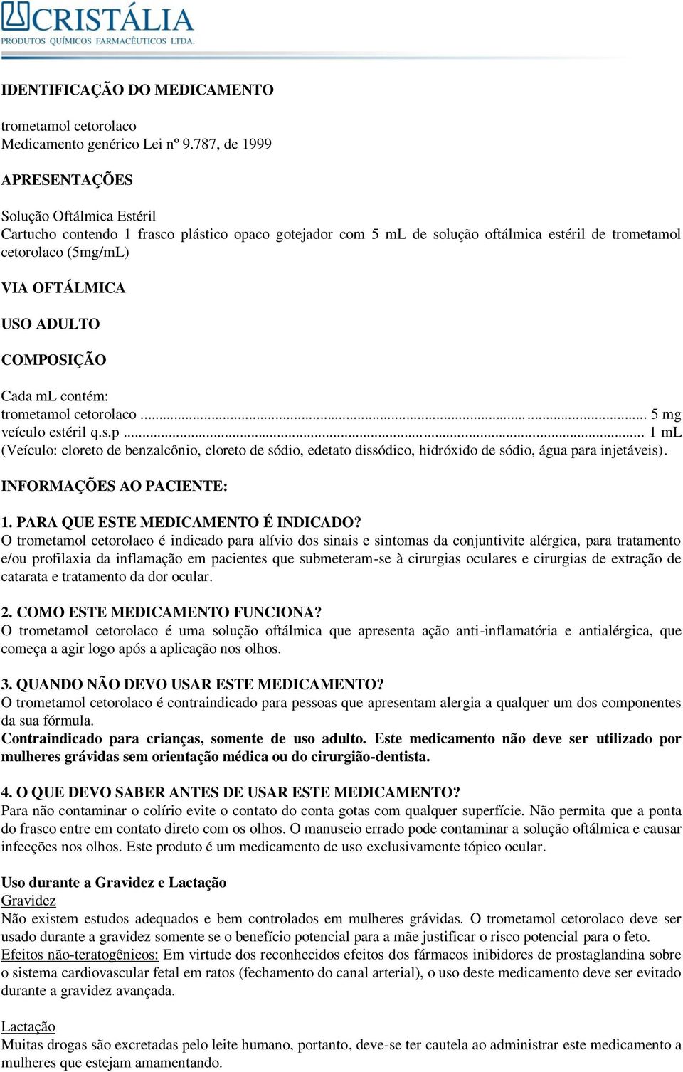 ADULTO COMPOSIÇÃO Cada ml contém: trometamol cetorolaco... 5 mg veículo estéril q.s.p.