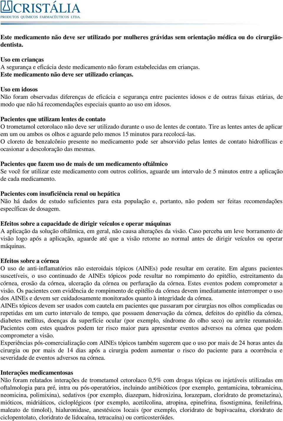 Uso em idosos Não foram observadas diferenças de eficácia e segurança entre pacientes idosos e de outras faixas etárias, de modo que não há recomendações especiais quanto ao uso em idosos.