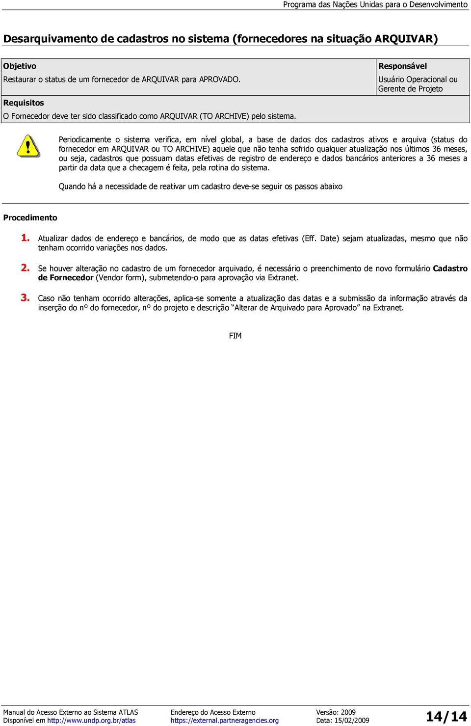 Responsável Usuário Operacional ou Gerente de Projeto Periodicamente o sistema verifica, em nível global, a base de dados dos cadastros ativos e arquiva (status do fornecedor em ARQUIVAR ou TO