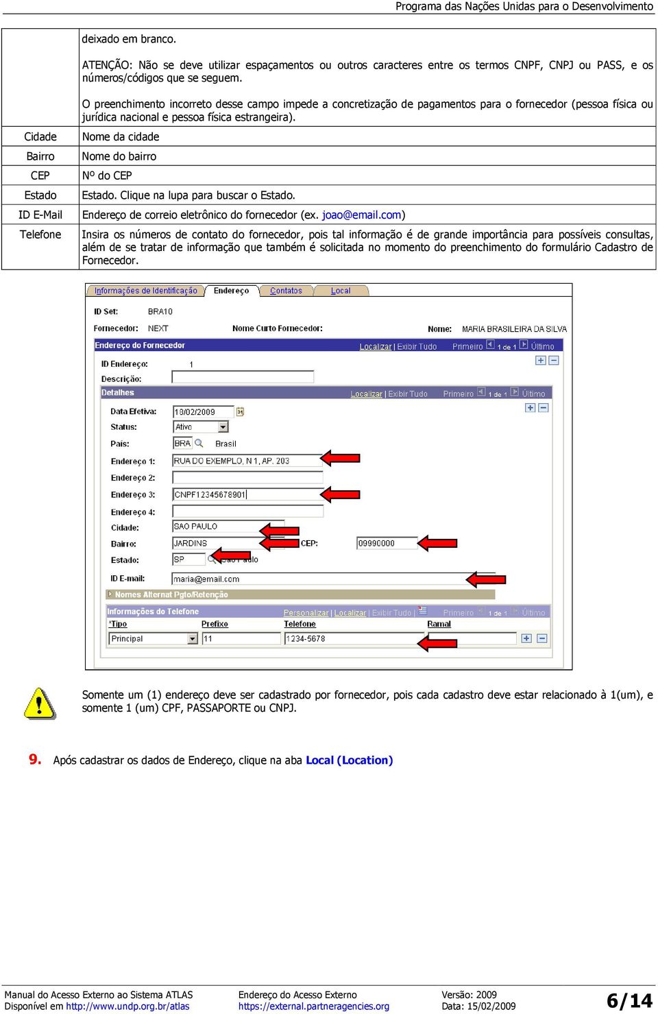 estrangeira). Nome da cidade Nome do bairro Nº do CEP Estado. Clique na lupa para buscar o Estado. Endereço de correio eletrônico do fornecedor (ex. joao@email.