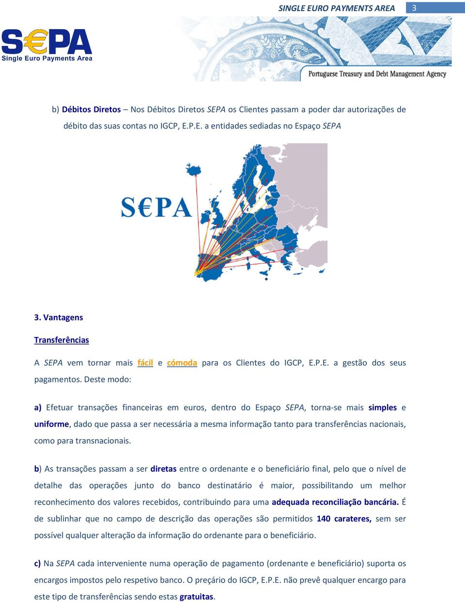 Deste modo: a) Efetuar transações financeiras em euros, dentro do Espaço SEPA, torna-se mais simples e uniforme, dado que passa a ser necessária a mesma informação tanto para transferências