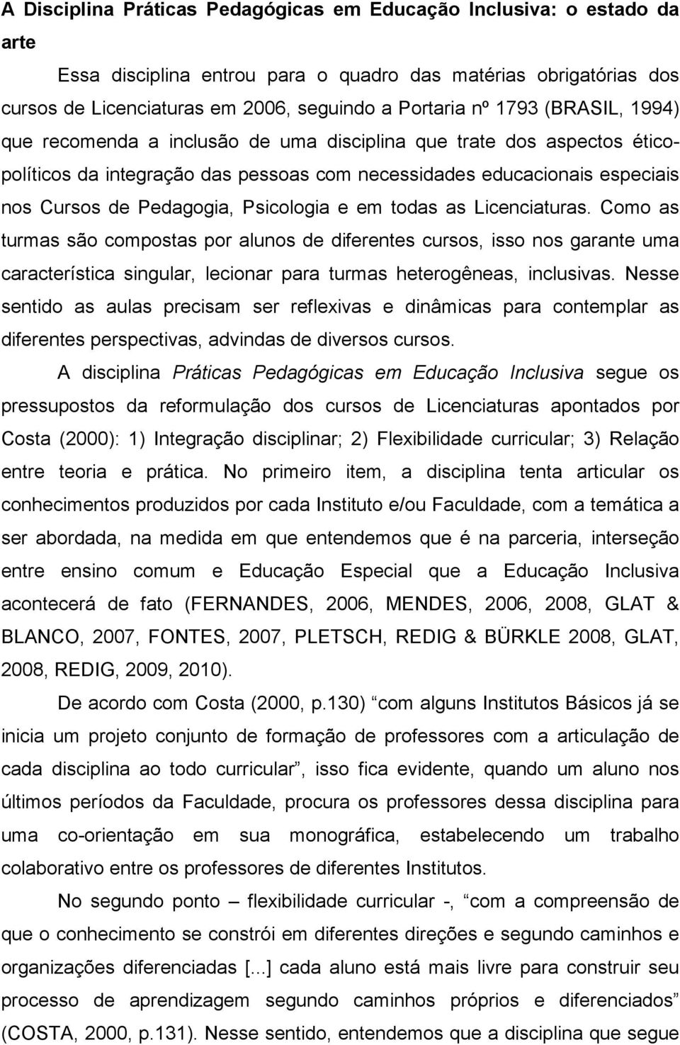 Psicologia e em todas as Licenciaturas. Como as turmas são compostas por alunos de diferentes cursos, isso nos garante uma característica singular, lecionar para turmas heterogêneas, inclusivas.