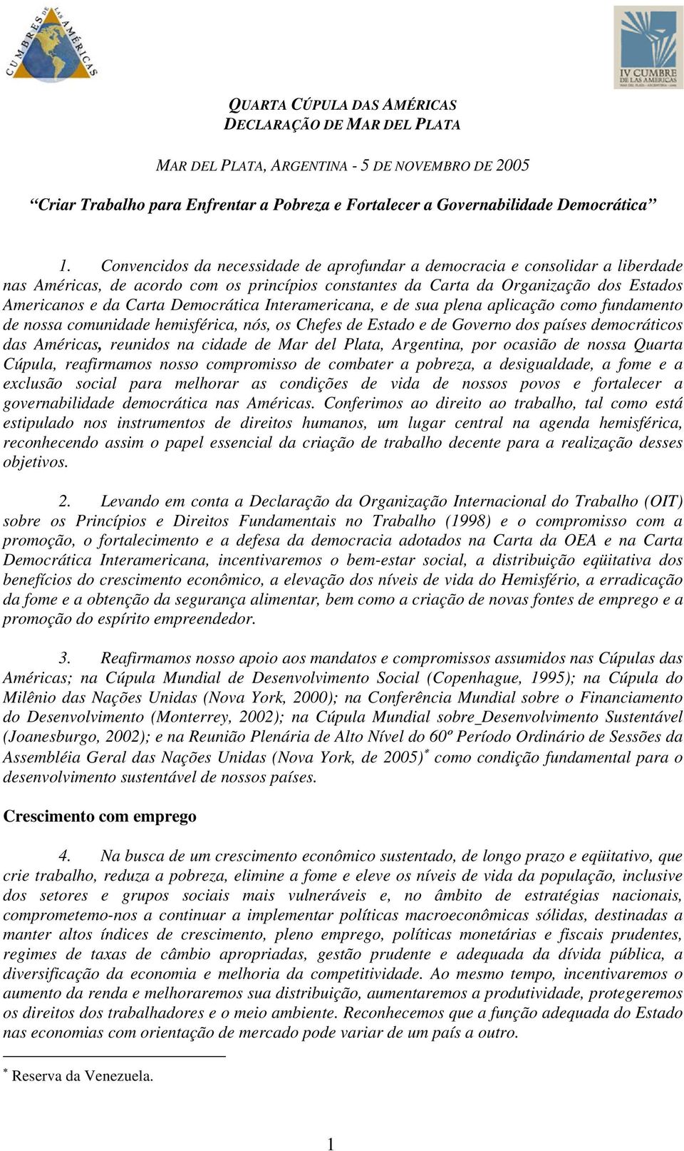 Democrática Interamericana, e de sua plena aplicação como fundamento de nossa comunidade hemisférica, nós, os Chefes de Estado e de Governo dos países democráticos das Américas, reunidos na cidade de