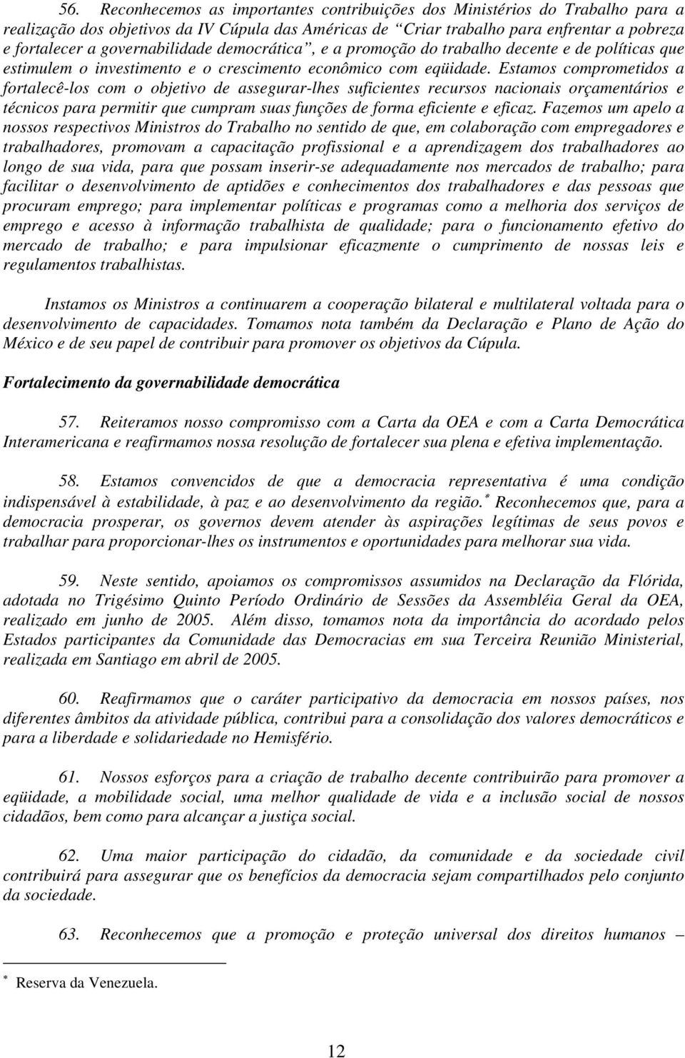 Estamos comprometidos a fortalecê-los com o objetivo de assegurar-lhes suficientes recursos nacionais orçamentários e técnicos para permitir que cumpram suas funções de forma eficiente e eficaz.