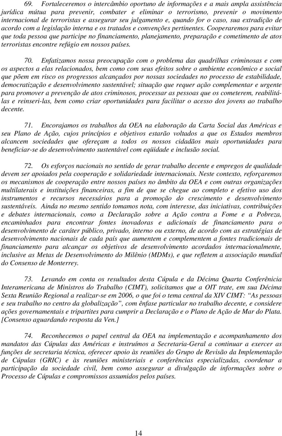 Cooperaremos para evitar que toda pessoa que participe no financiamento, planejamento, preparação e cometimento de atos terroristas encontre refúgio em nossos países. 70.