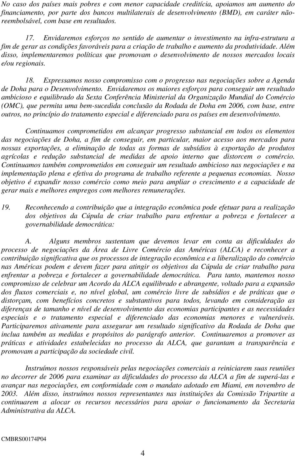 Além disso, implementaremos políticas que promovam o desenvolvimento de nossos mercados locais e/ou regionais. 18.