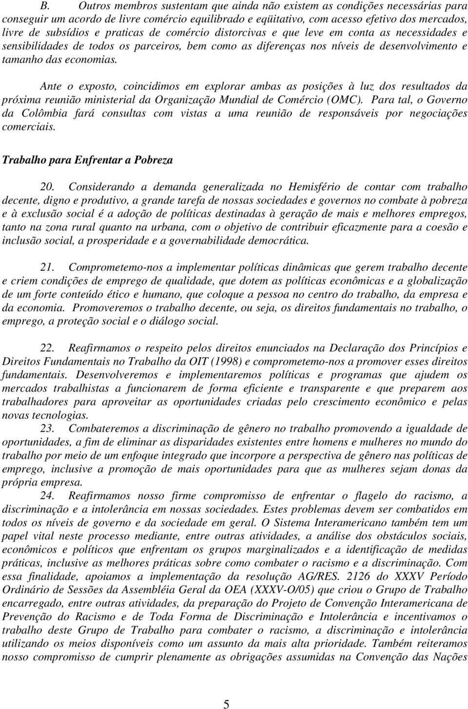 Ante o exposto, coincidimos em explorar ambas as posições à luz dos resultados da próxima reunião ministerial da Organização Mundial de Comércio (OMC).