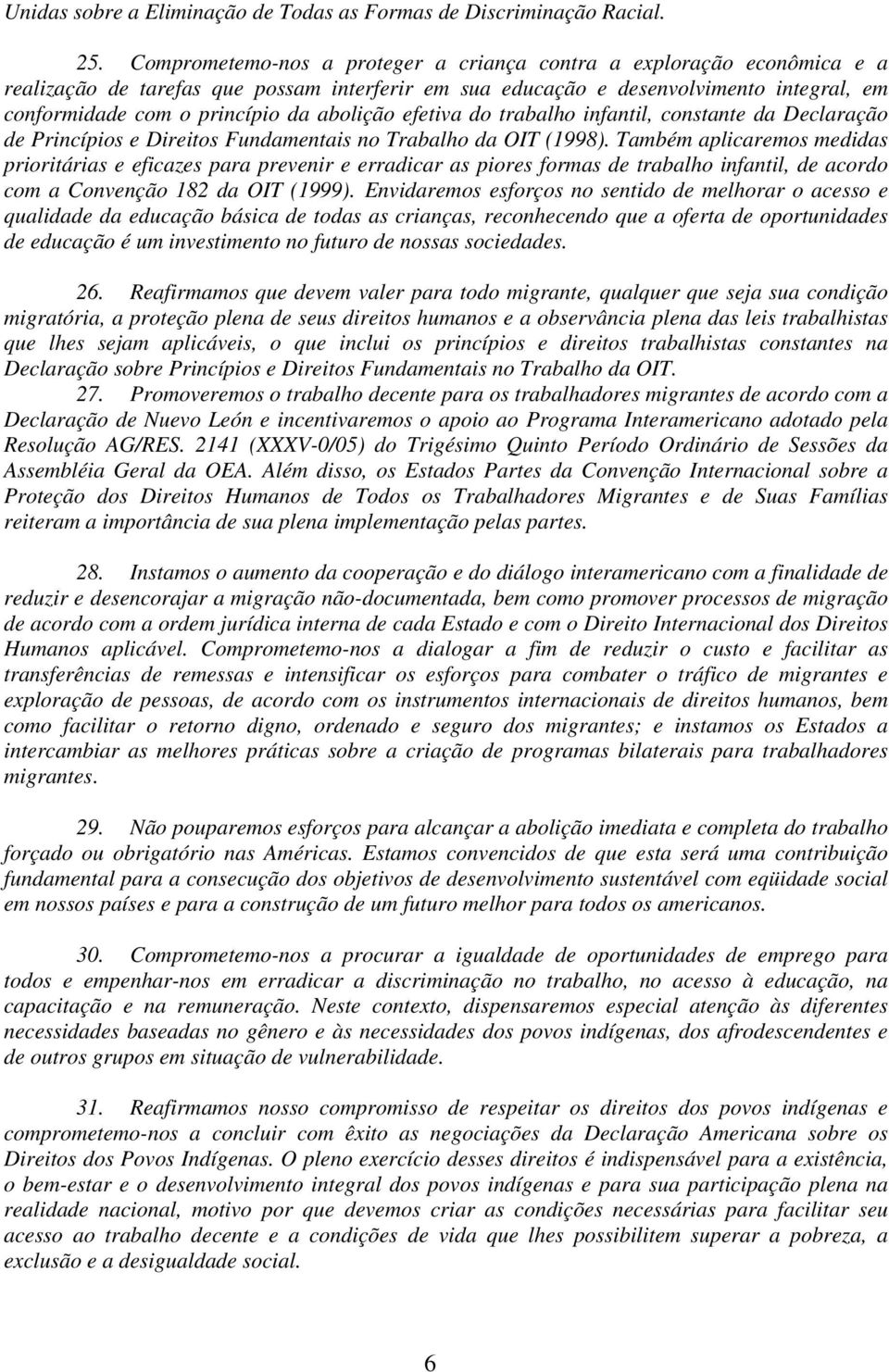 abolição efetiva do trabalho infantil, constante da Declaração de Princípios e Direitos Fundamentais no Trabalho da OIT (1998).