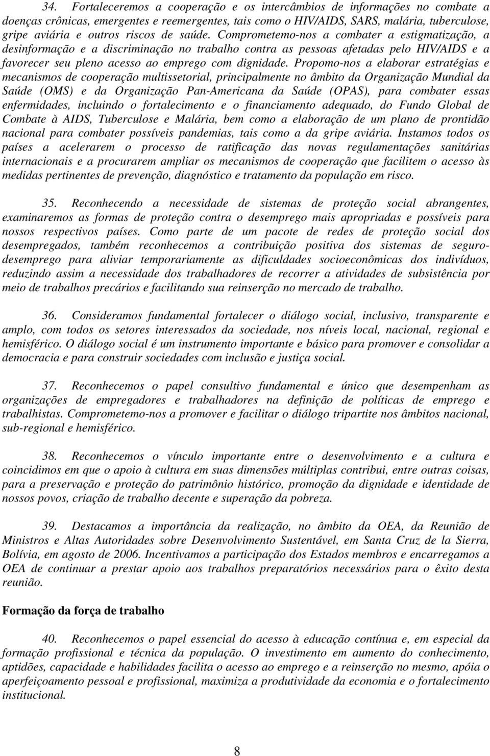 Comprometemo-nos a combater a estigmatização, a desinformação e a discriminação no trabalho contra as pessoas afetadas pelo HIV/AIDS e a favorecer seu pleno acesso ao emprego com dignidade.