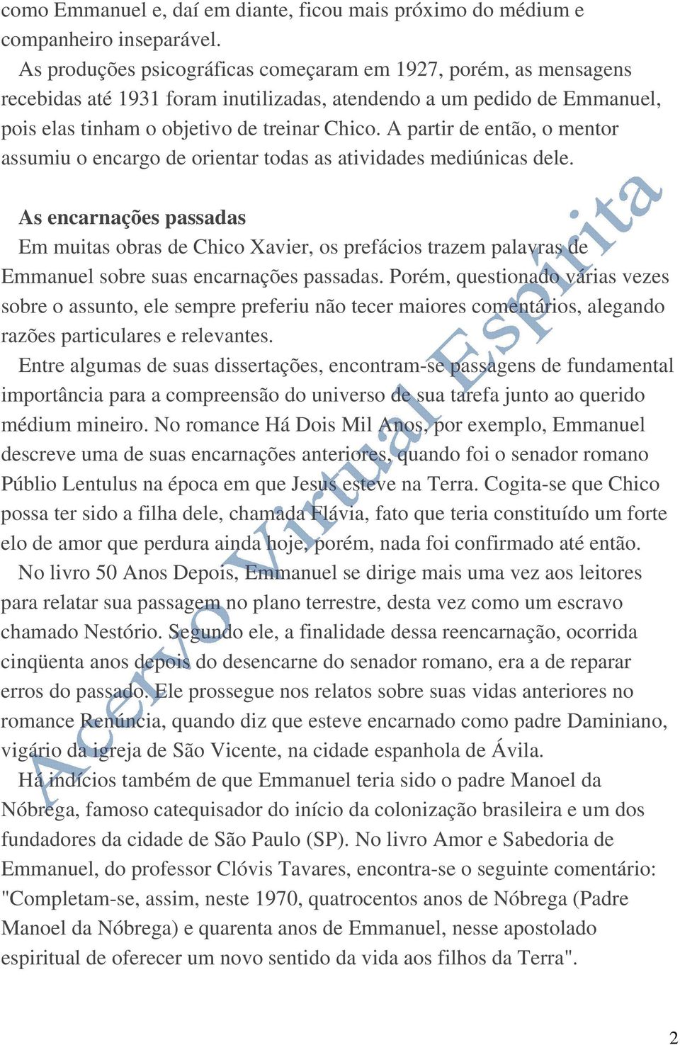 A partir de então, o mentor assumiu o encargo de orientar todas as atividades mediúnicas dele.