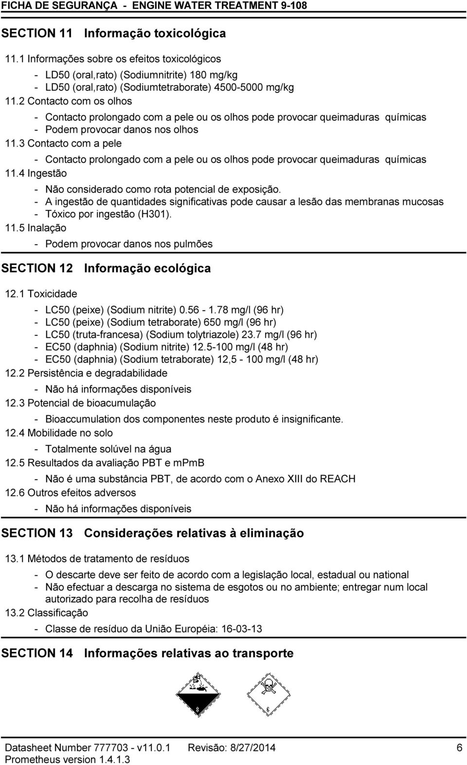 2 Contacto com os olhos Contacto prolongado com a pele ou os olhos pode provocar queimaduras químicas Podem provocar danos nos olhos 11.