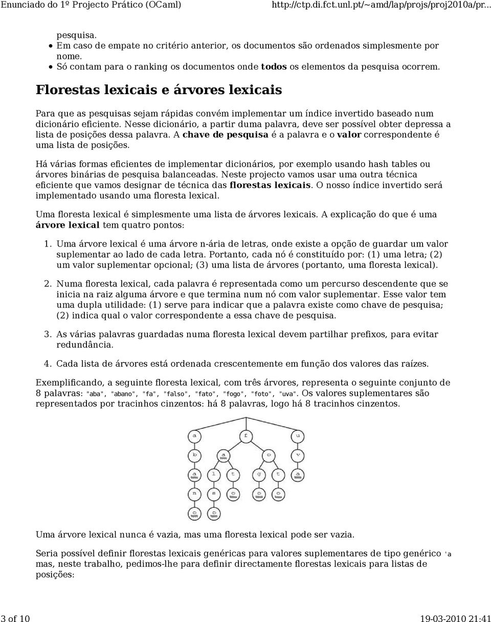 Nesse dicionário, a partir duma palavra, deve ser possível obter depressa a lista de posições dessa palavra. A chave de pesquisa é a palavra e o valor correspondente é uma lista de posições.