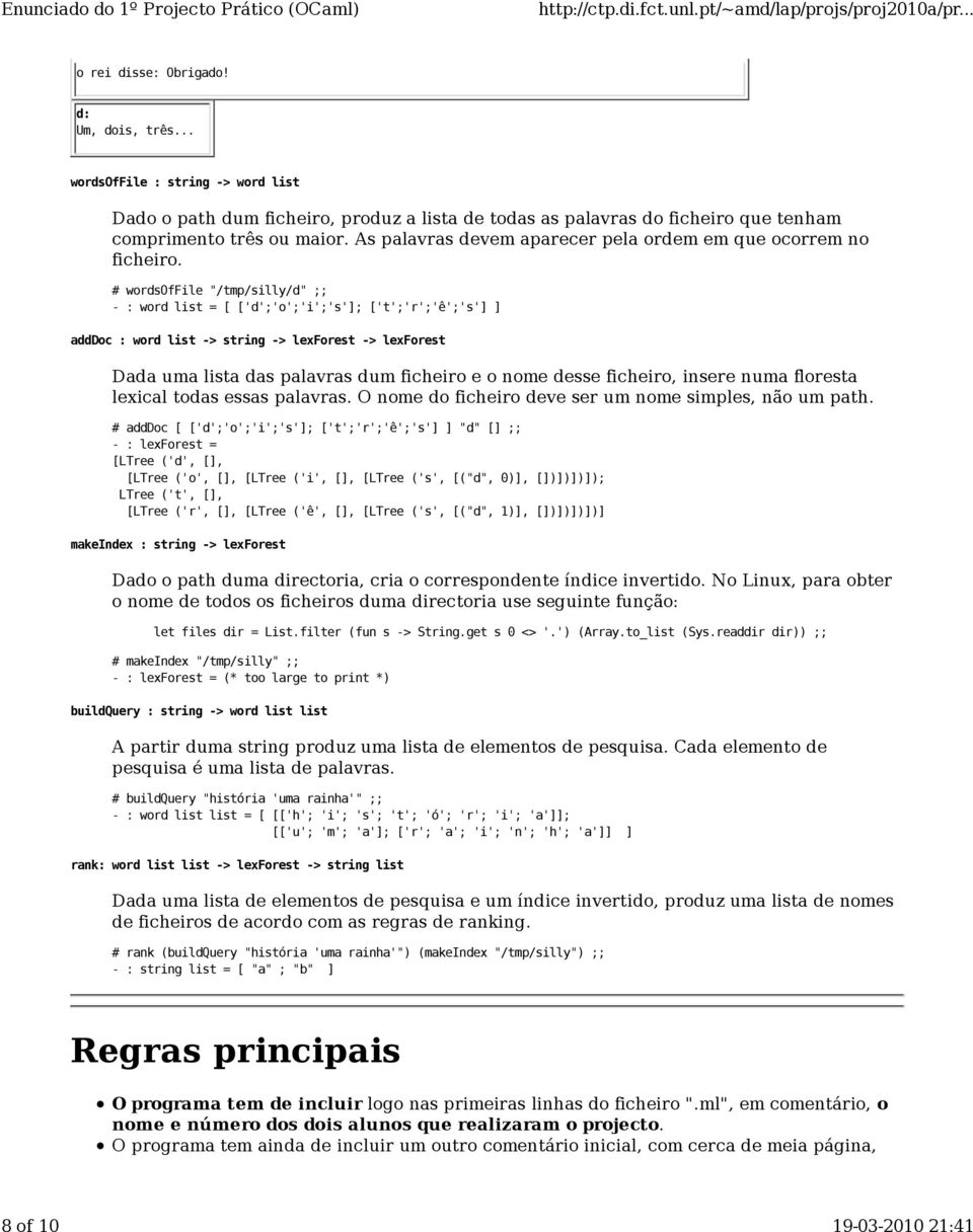 # wordsoffile "/tmp/silly/d" ;; - : word list = [ ['d';'o';'i';'s']; ['t';'r';'ê';'s'] ] adddoc : word list -> string -> lexforest -> lexforest Dada uma lista das palavras dum ficheiro e o nome desse