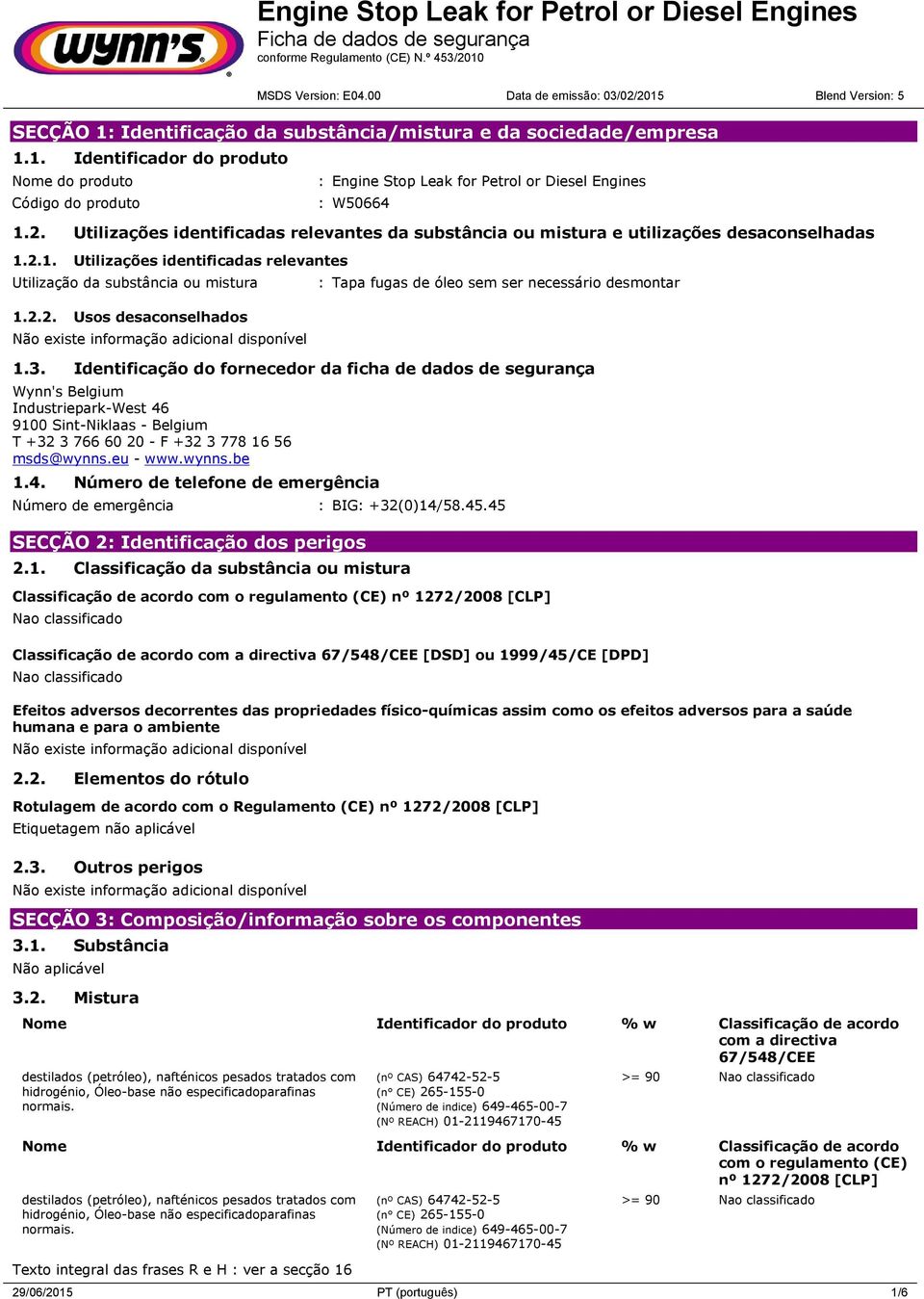 3. Identificação do fornecedor da ficha de dados de segurança Wynn's Belgium Industriepark-West 46 9100 Sint-Niklaas - Belgium T +32 3 766 60 20 - F +32 3 778 16 56 msds@wynns.eu - www.wynns.be 1.4. Número de telefone de emergência Número de emergência : BIG: +32(0)14/58.