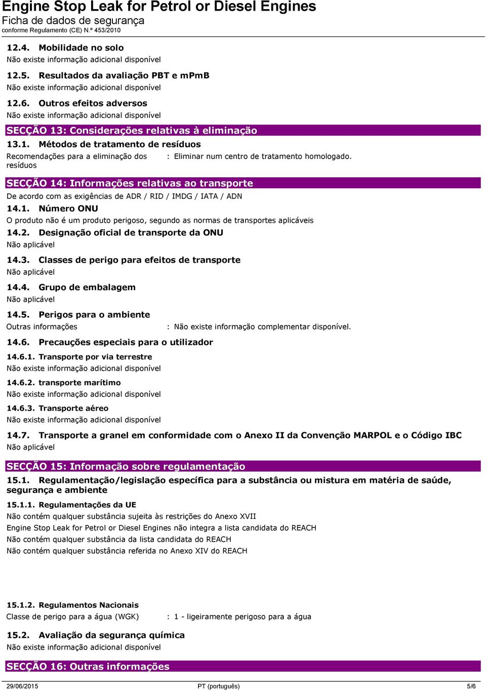 Classes de perigo para efeitos de transporte 14.4. Grupo de embalagem 14.5. Perigos para o ambiente Outras informações : Não existe informação complementar disponível. 14.6.