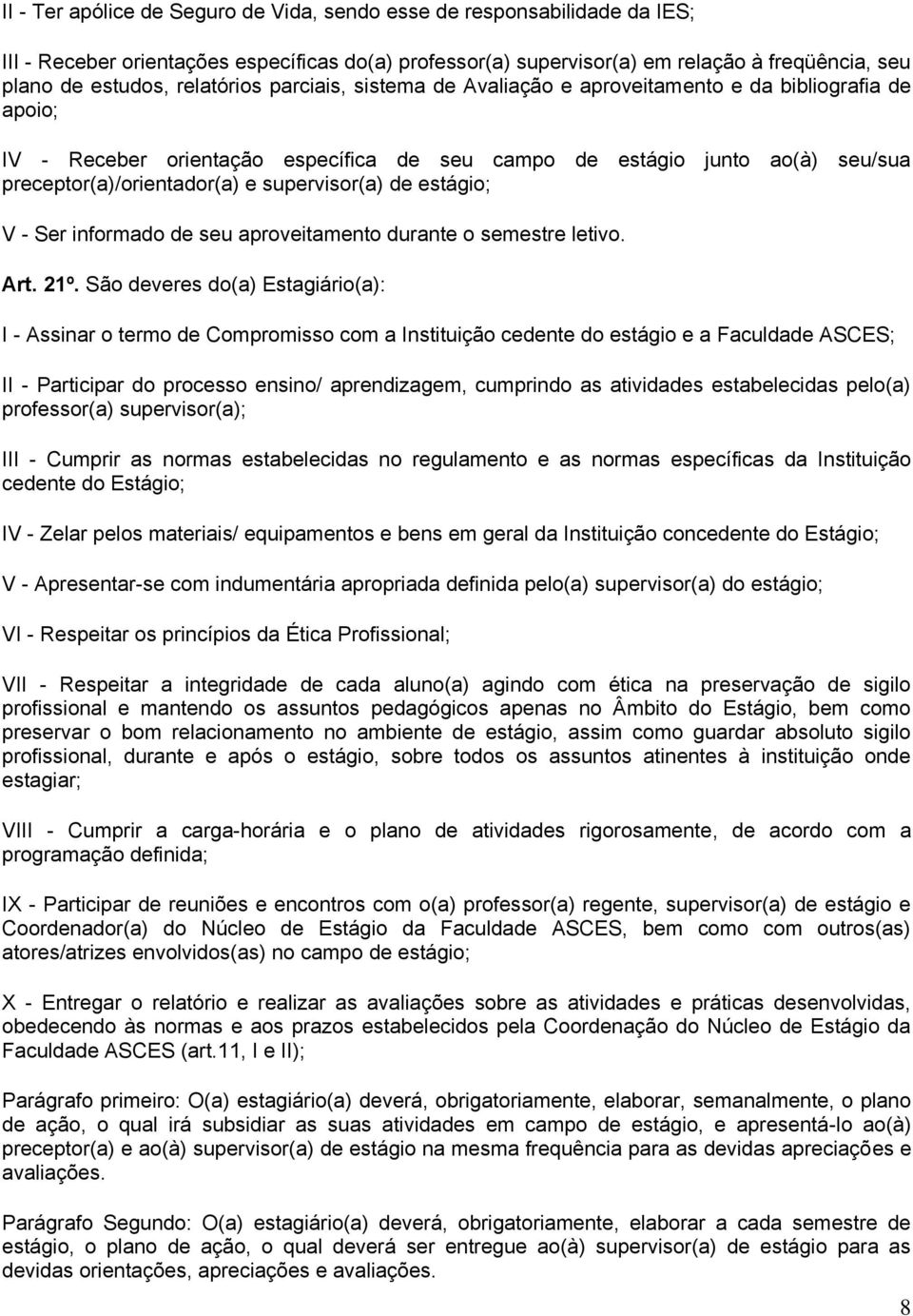 supervisor(a) de estágio; V - Ser informado de seu aproveitamento durante o semestre letivo. Art. 21º.