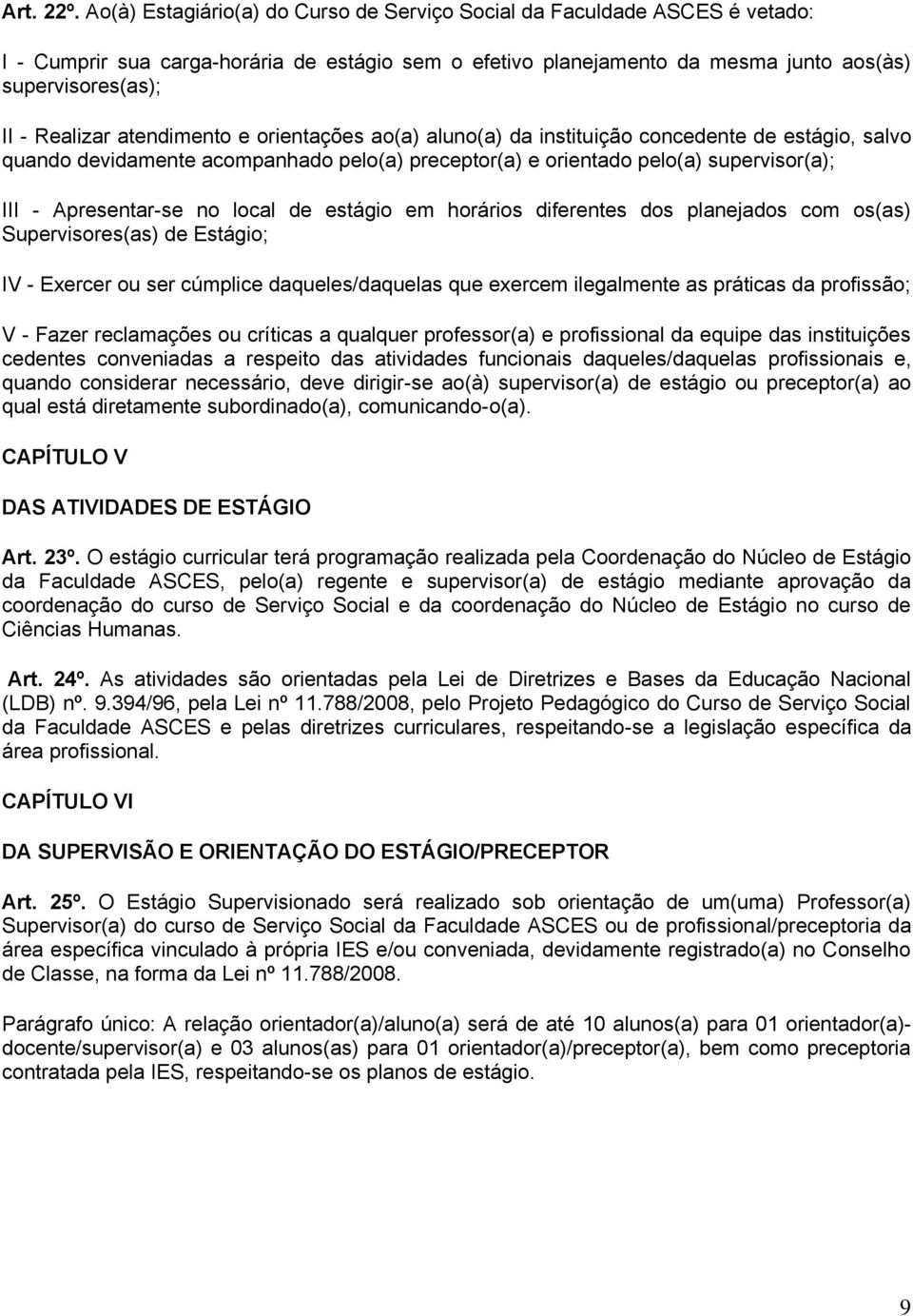 atendimento e orientações ao(a) aluno(a) da instituição concedente de estágio, salvo quando devidamente acompanhado pelo(a) preceptor(a) e orientado pelo(a) supervisor(a); III - Apresentar-se no