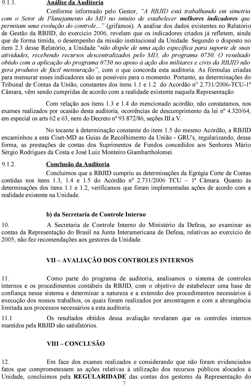 A análise dos dados existentes no Relatório de Gestão da RBJID, do exercício 2006, revelam que os indicadores criados já refletem, ainda que de forma tímida, o desempenho da missão institucional da