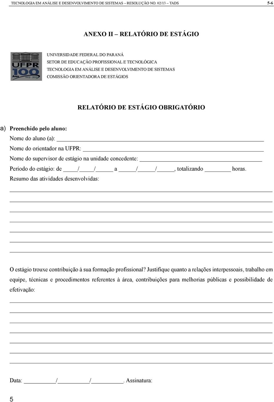 DE ESTÁGIOS RELATÓRIO DE ESTÁGIO OBRIGATÓRIO a) Preenchido pelo aluno: Nome do aluno (a): Nome do orientador na UFPR: Nome do supervisor de estágio na unidade concedente: Período do estágio: de /