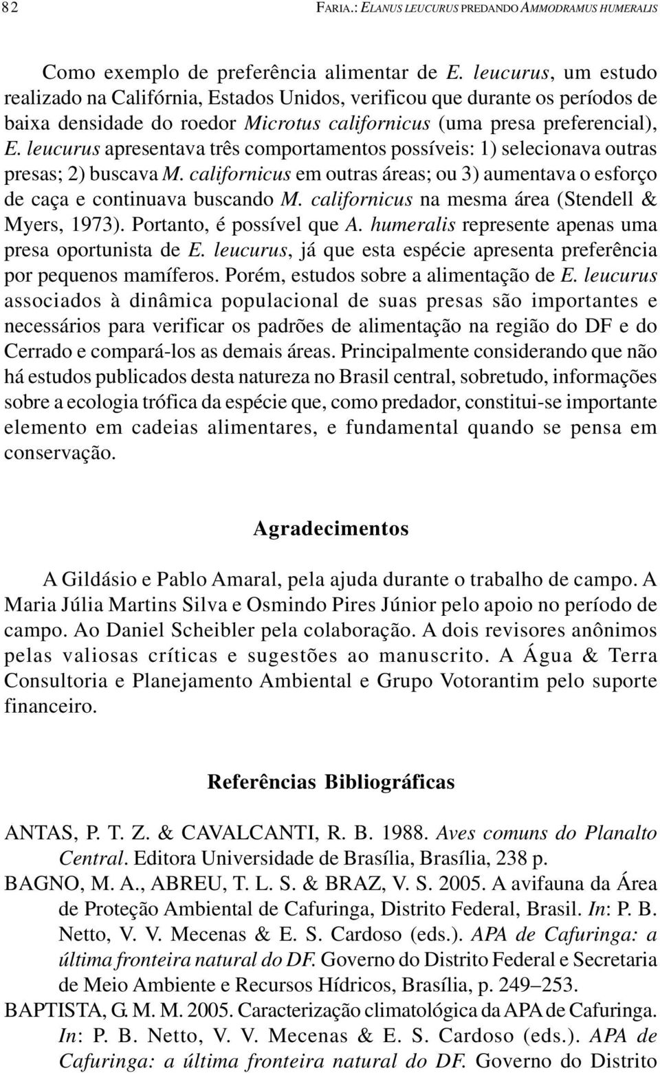 leucurus apresentava três comportamentos possíveis: 1) selecionava outras presas; 2) buscava M. californicus em outras áreas; ou 3) aumentava o esforço de caça e continuava buscando M.