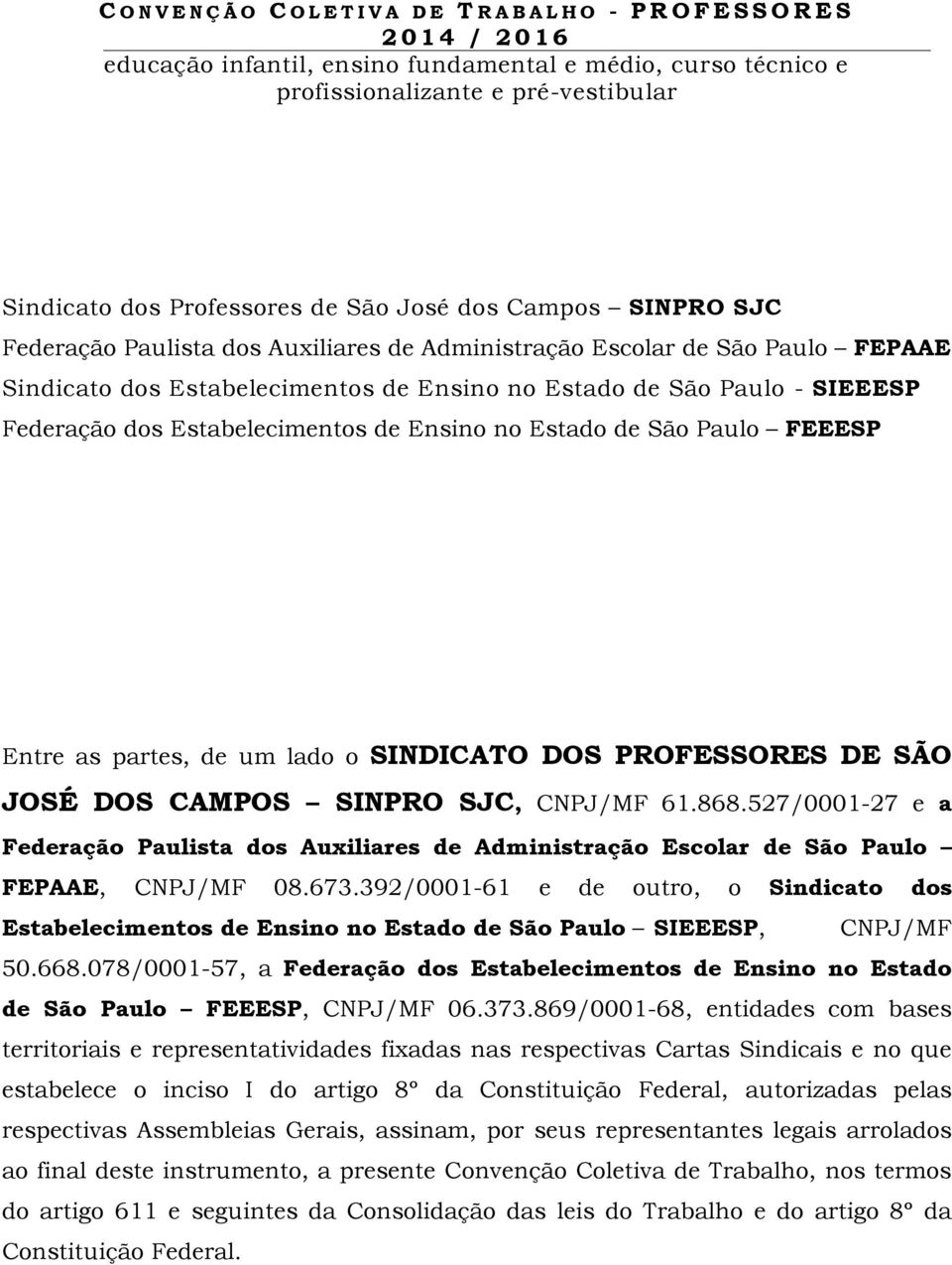 SIEEESP Federação dos Estabelecimentos de Ensino no Estado de São Paulo FEEESP Entre as partes, de um lado o SINDICATO DOS PROFESSORES DE SÃO JOSÉ DOS CAMPOS SINPRO SJC, CNPJ/MF 61.868.