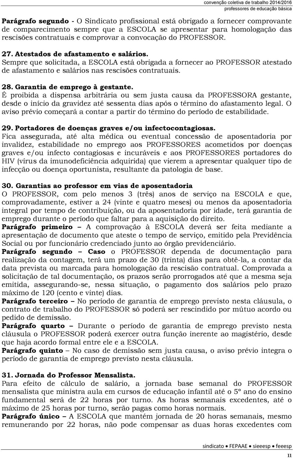 28. Garantia de emprego à gestante. É proibida a dispensa arbitrária ou sem justa causa da PROFESSORA gestante, desde o início da gravidez até sessenta dias após o término do afastamento legal.