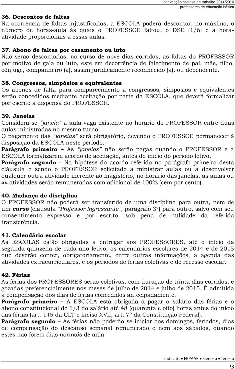 Abono de faltas por casamento ou luto Não serão descontadas, no curso de nove dias corridos, as faltas do PROFESSOR por motivo de gala ou luto, este em decorrência de falecimento de pai, mãe, filho,