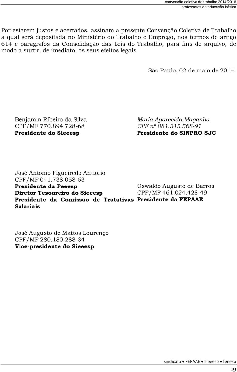 728-68 Presidente do Sieeesp Maria Aparecida Maganha CPF nº 881.315.568-91 Presidente do SINPRO SJC José Antonio Figueiredo Antiório CPF/MF 041.738.