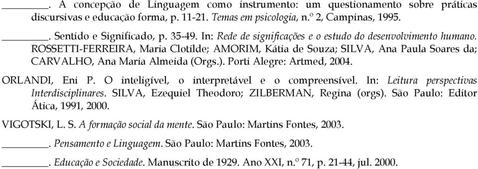 Porti Alegre: Artmed, 2004. ORLANDI, Eni P. O inteligível, o interpretável e o compreensível. In: Leitura perspectivas Interdisciplinares. SILVA, Ezequiel Theodoro; ZILBERMAN, Regina (orgs).