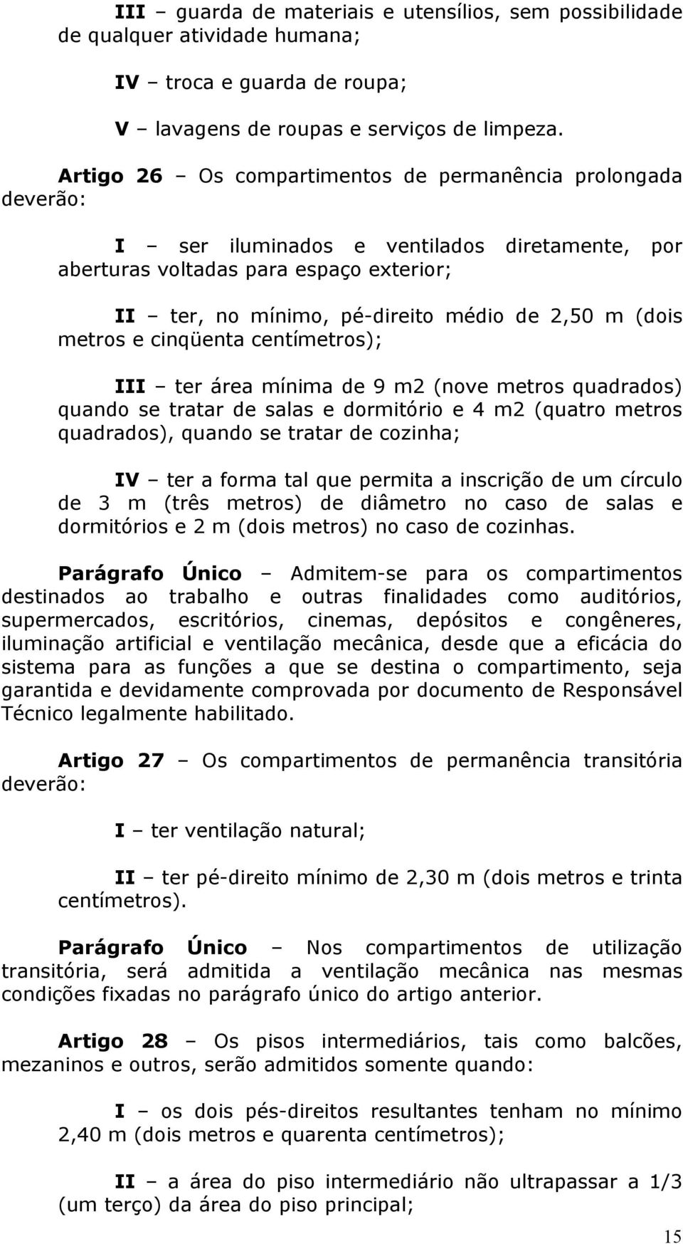 (dois metros e cinqüenta centímetros); III ter área mínima de 9 m2 (nove metros quadrados) quando se tratar de salas e dormitório e 4 m2 (quatro metros quadrados), quando se tratar de cozinha; IV ter