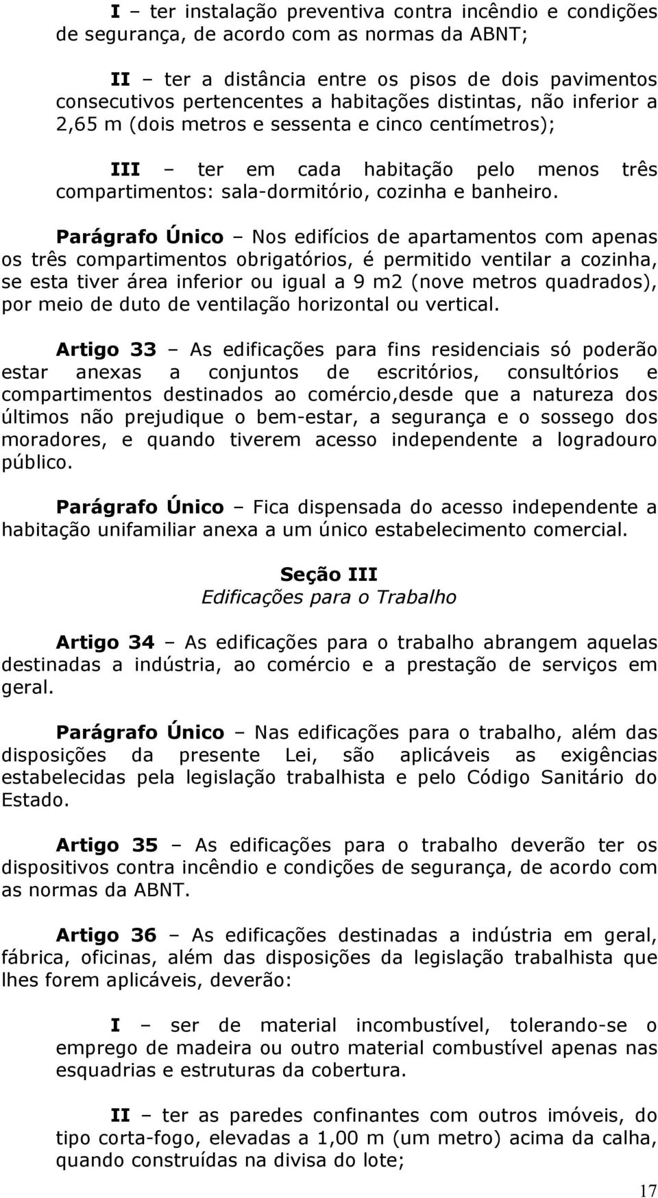 Parágrafo Único Nos edifícios de apartamentos com apenas os três compartimentos obrigatórios, é permitido ventilar a cozinha, se esta tiver área inferior ou igual a 9 m2 (nove metros quadrados), por