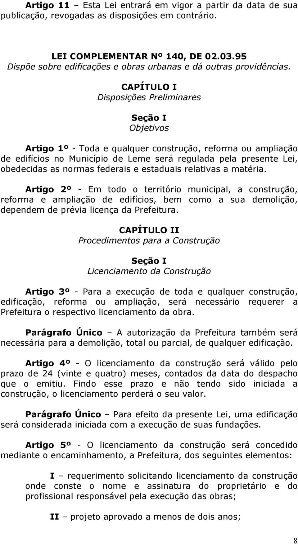 CAPÍTULO I Disposições Preliminares Seção I Objetivos Artigo 1º - Toda e qualquer construção, reforma ou ampliação de edifícios no Município de Leme será regulada pela presente Lei, obedecidas as