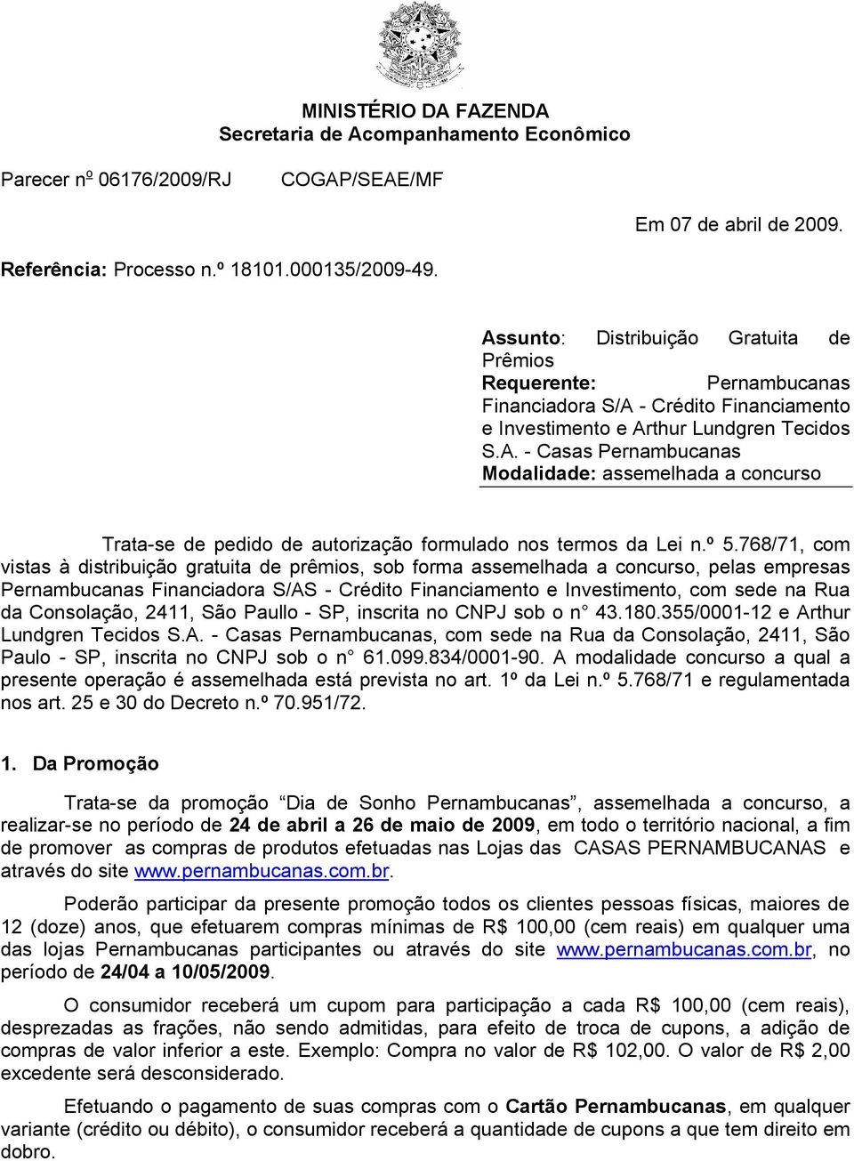 º 5.768/71, com vistas à distribuição gratuita de prêmios, sob forma assemelhada a concurso, pelas empresas Pernambucanas Financiadora S/AS - Crédito Financiamento e Investimento, com sede na Rua da