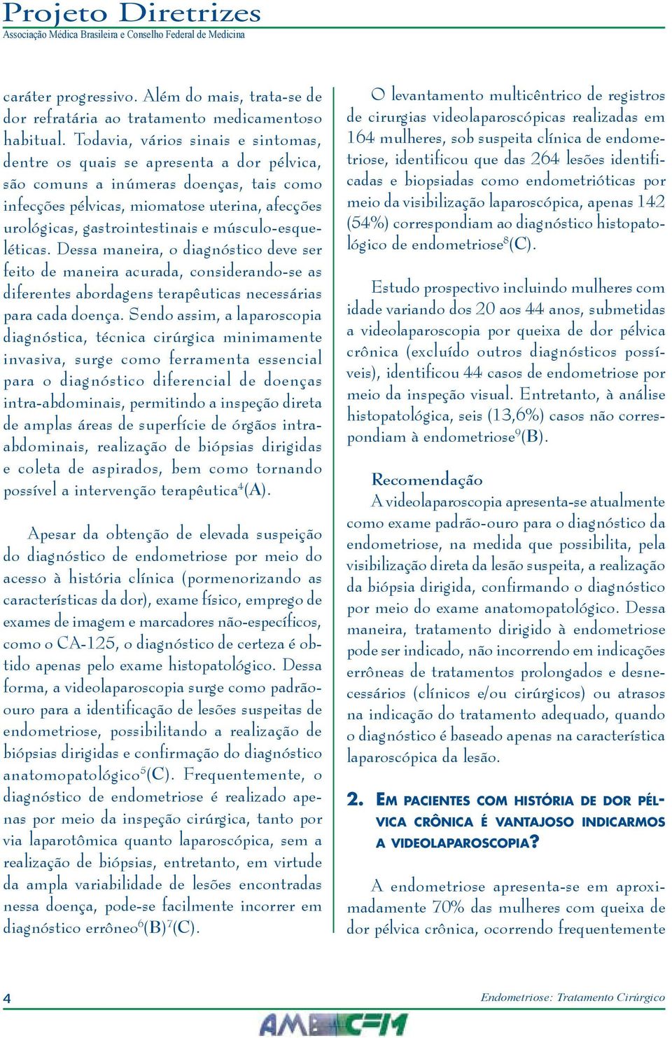 músculo-esqueléticas. Dessa maneira, o diagnóstico deve ser feito de maneira acurada, considerando-se as diferentes abordagens terapêuticas necessárias para cada doença.