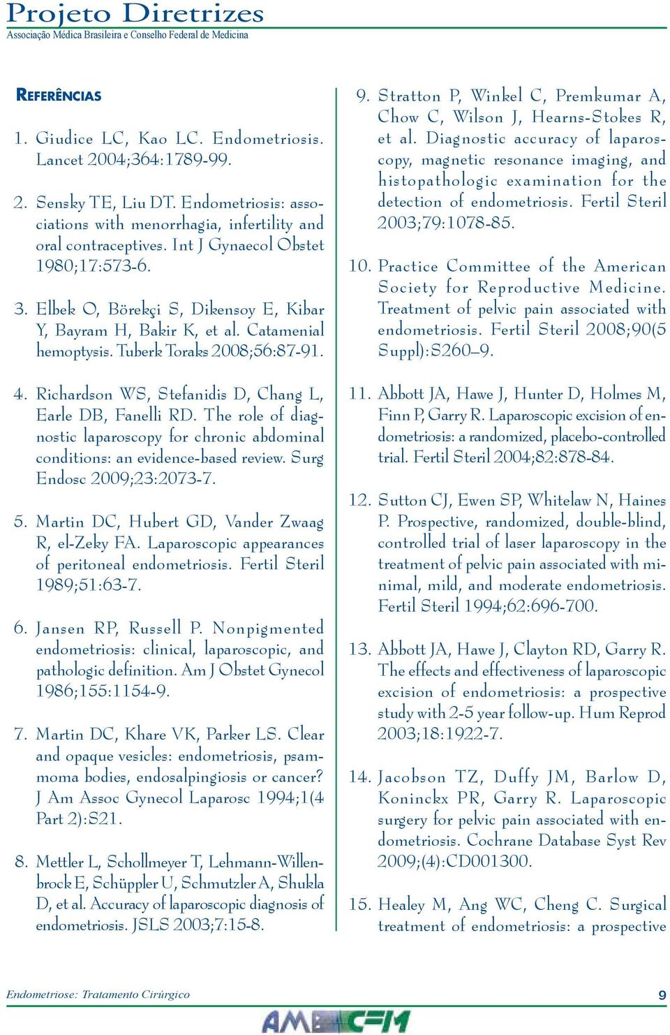 Richardson WS, Stefanidis D, Chang L, Earle DB, Fanelli RD. The role of diagnostic laparoscopy for chronic abdominal conditions: an evidence-based review. Surg Endosc 2009;23:2073-7. 5.