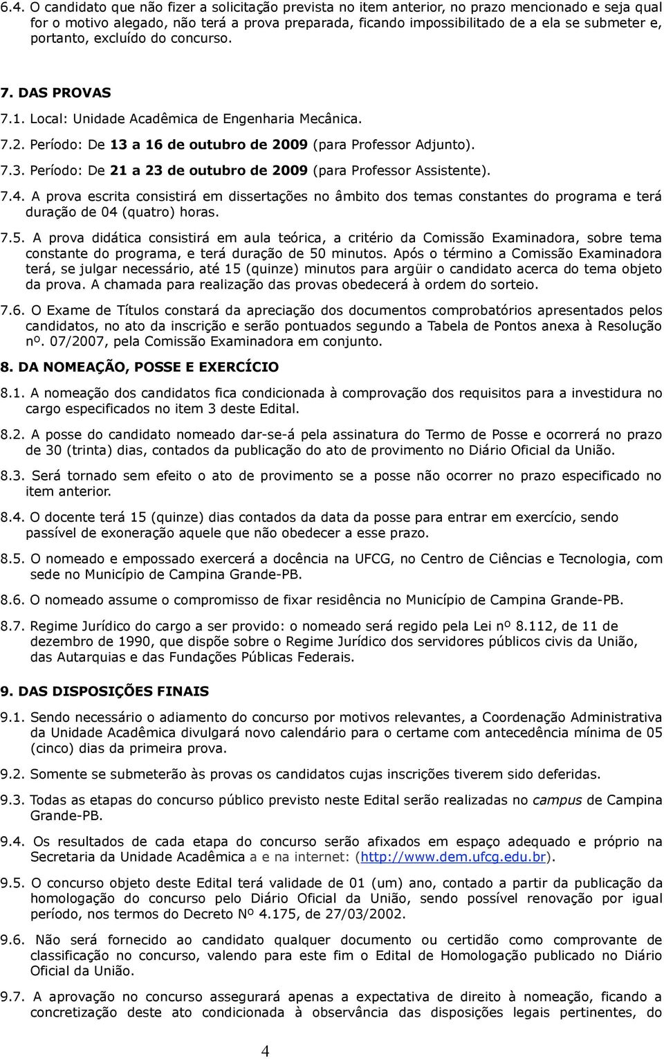 7.4. A prova escrita consistirá em dissertações no âmbito dos temas constantes do programa e terá duração de 04 (quatro) horas. 7.5.