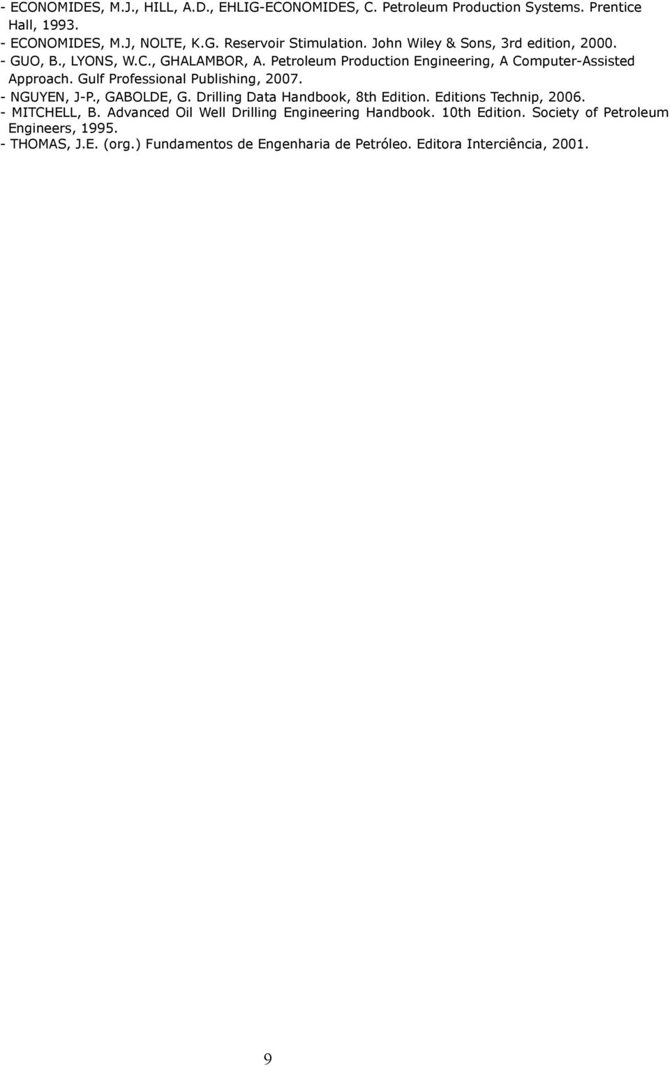 Gulf Professional Publishing, 2007. - NGUYEN, J-P., GABOLDE, G. Drilling Data Handbook, 8th Edition. Editions Technip, 2006. - MITCHELL, B.