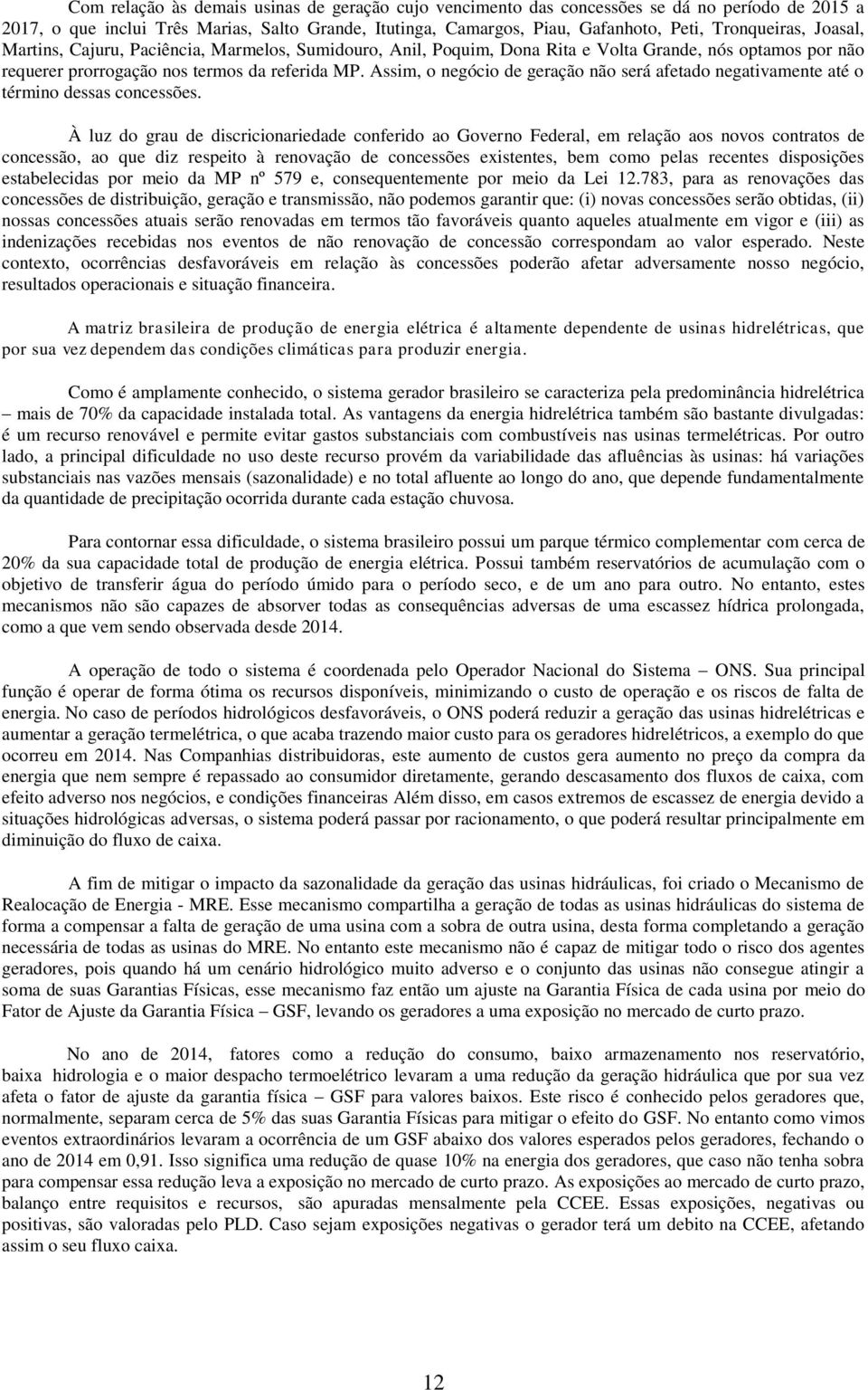 Assim, o negócio de geração não será afetado negativamente até o término dessas concessões.