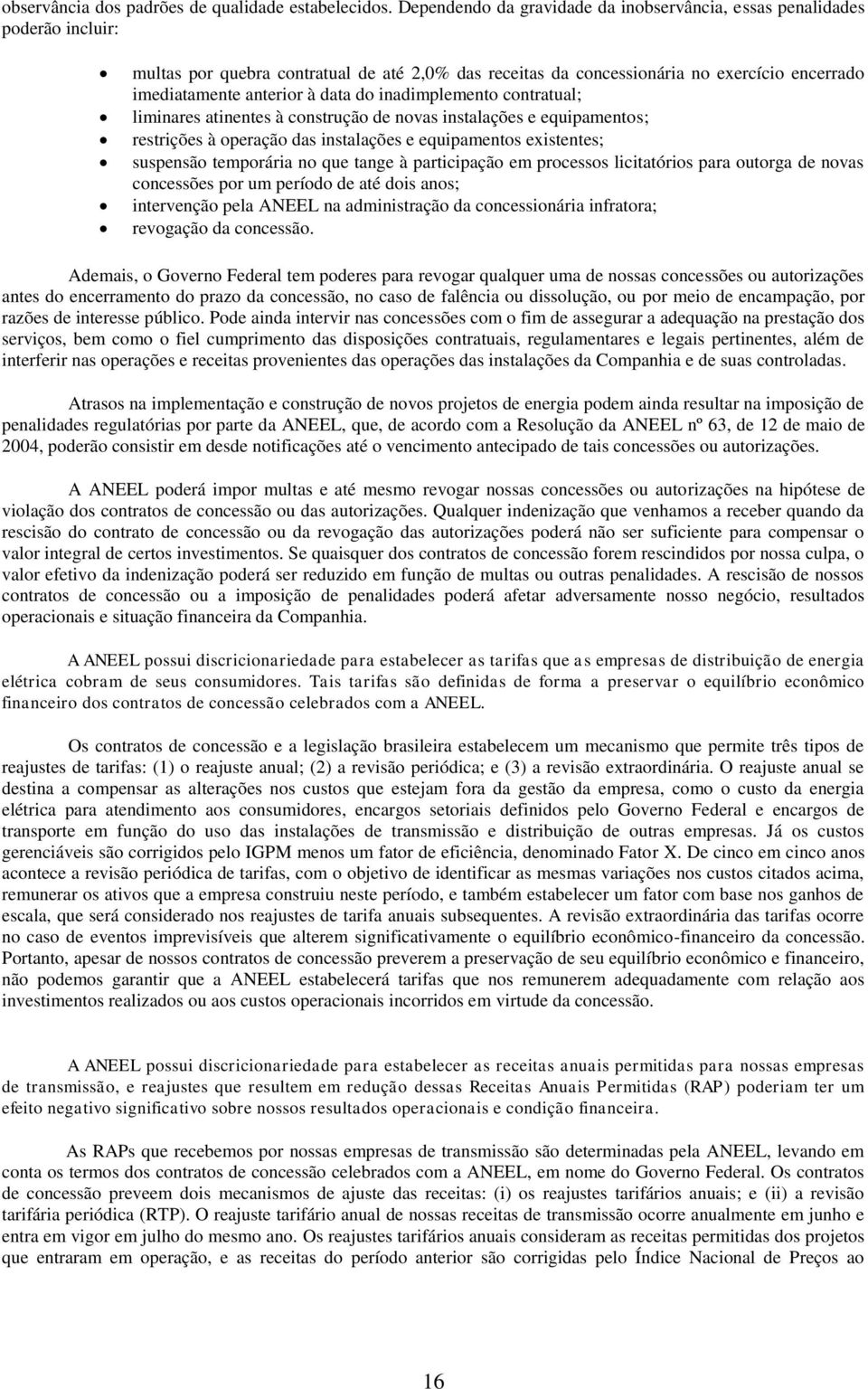 data do inadimplemento contratual; liminares atinentes à construção de novas instalações e equipamentos; restrições à operação das instalações e equipamentos existentes; suspensão temporária no que