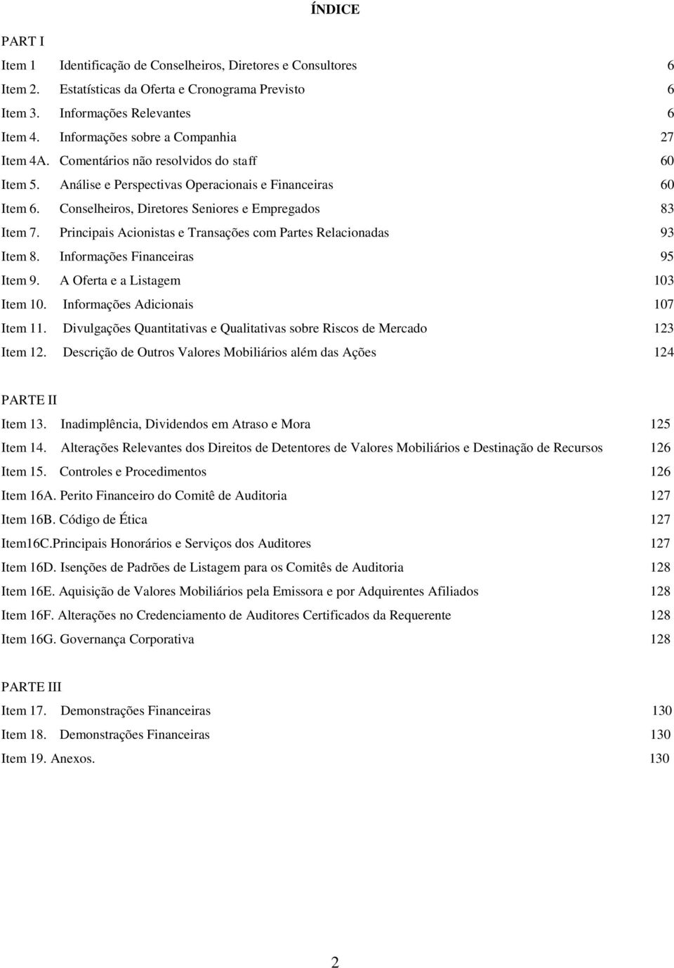 Conselheiros, Diretores Seniores e Empregados 83 Item 7. Principais Acionistas e Transações com Partes Relacionadas 93 Item 8. Informações Financeiras 95 Item 9. A Oferta e a Listagem 103 Item 10.