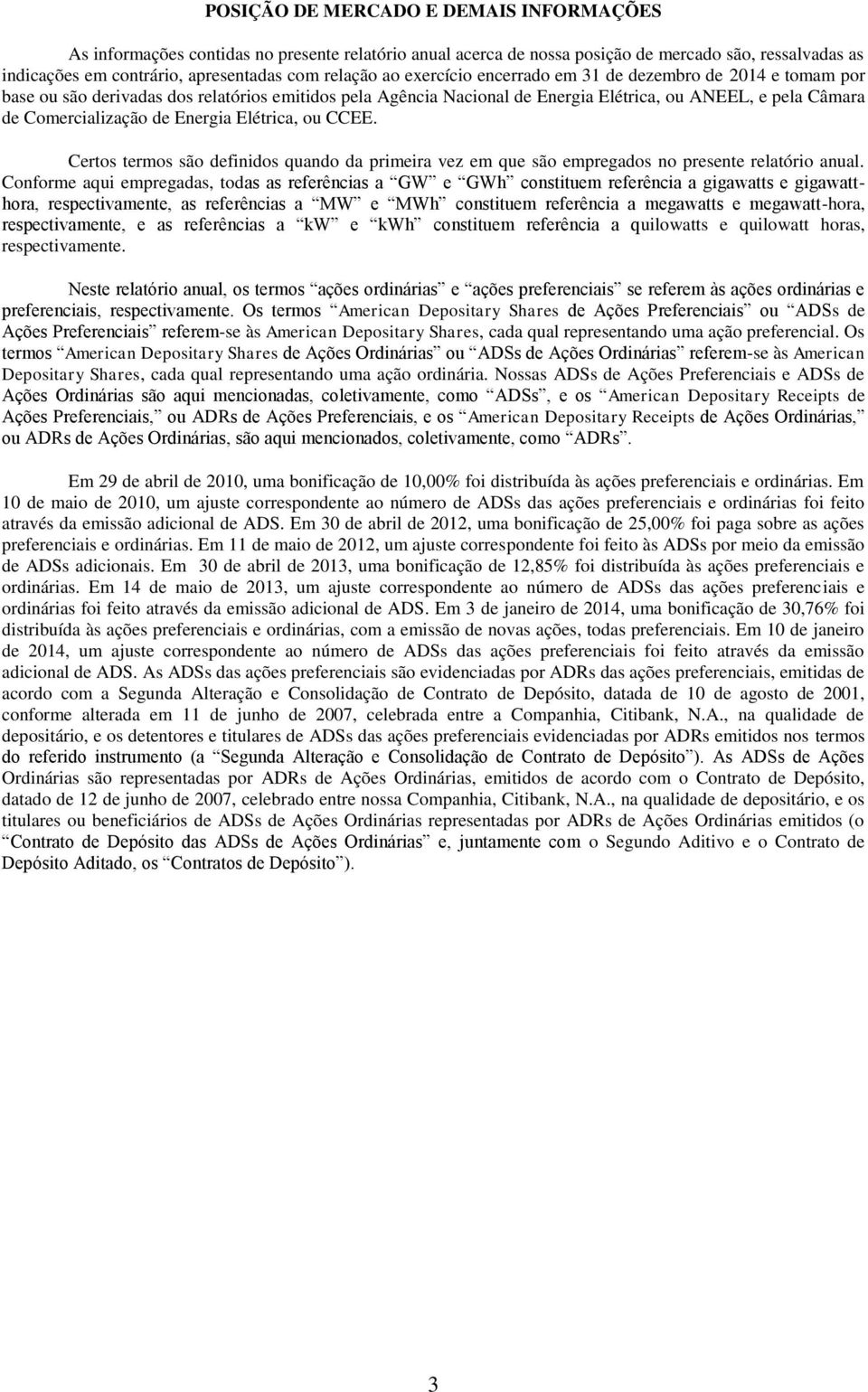 Energia Elétrica, ou CCEE. Certos termos são definidos quando da primeira vez em que são empregados no presente relatório anual.