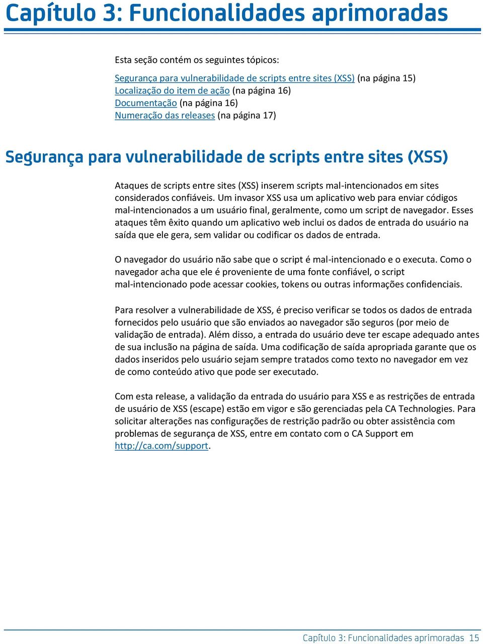 sites considerados confiáveis. Um invasor XSS usa um aplicativo web para enviar códigos mal-intencionados a um usuário final, geralmente, como um script de navegador.