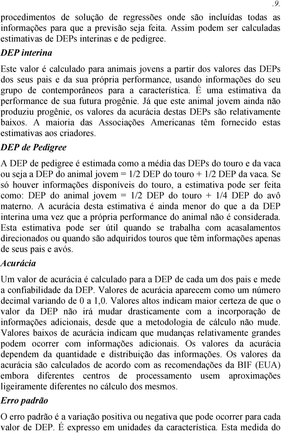 característica. É uma estimativa da performance de sua futura progênie. Já que este animal jovem ainda não produziu progênie, os valores da acurácia destas DEPs são relativamente baixos.