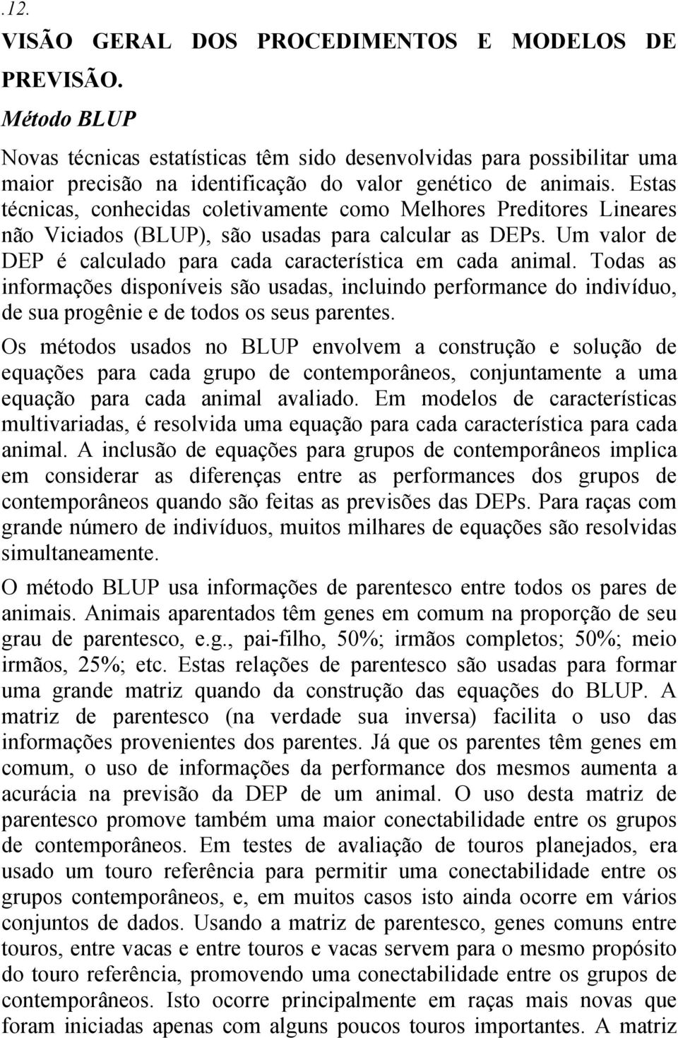 Estas técnicas, conhecidas coletivamente como Melhores Preditores Lineares não Viciados (BLUP), são usadas para calcular as DEPs. Um valor de DEP é calculado para cada característica em cada animal.