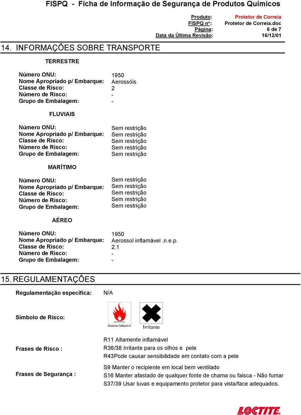 R36/38 Irritante para os olhos e pele R43Pode causar sensibilidade em contato com a pele S9 Manter o recipiente em local bem ventilado