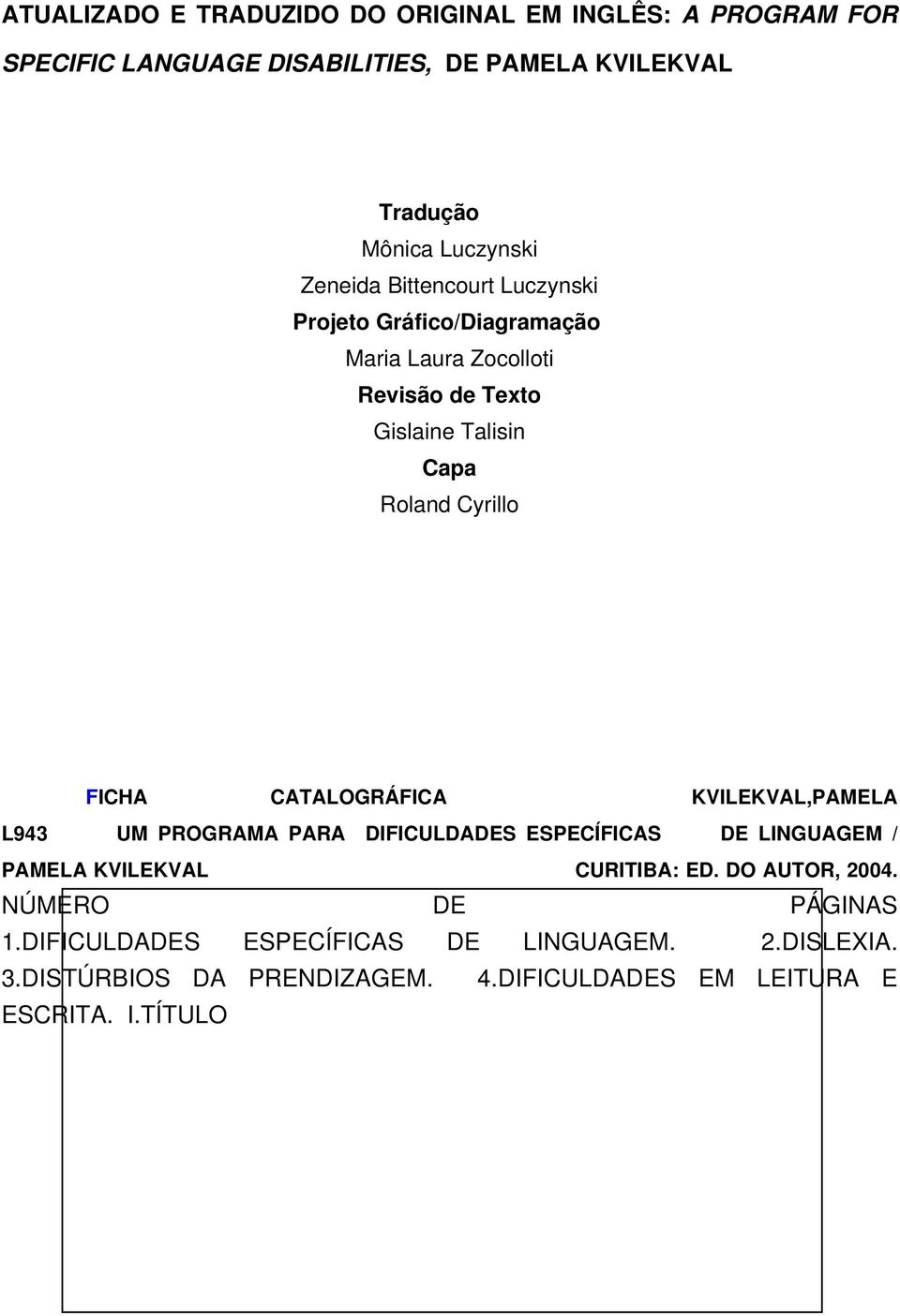 CATALOGRÁFICA KVILEKVAL,PAMELA L943 UM PROGRAMA PARA DIFICULDADES ESPECÍFICAS DE LINGUAGEM / PAMELA KVILEKVAL CURITIBA: ED. DO AUTOR, 2004.