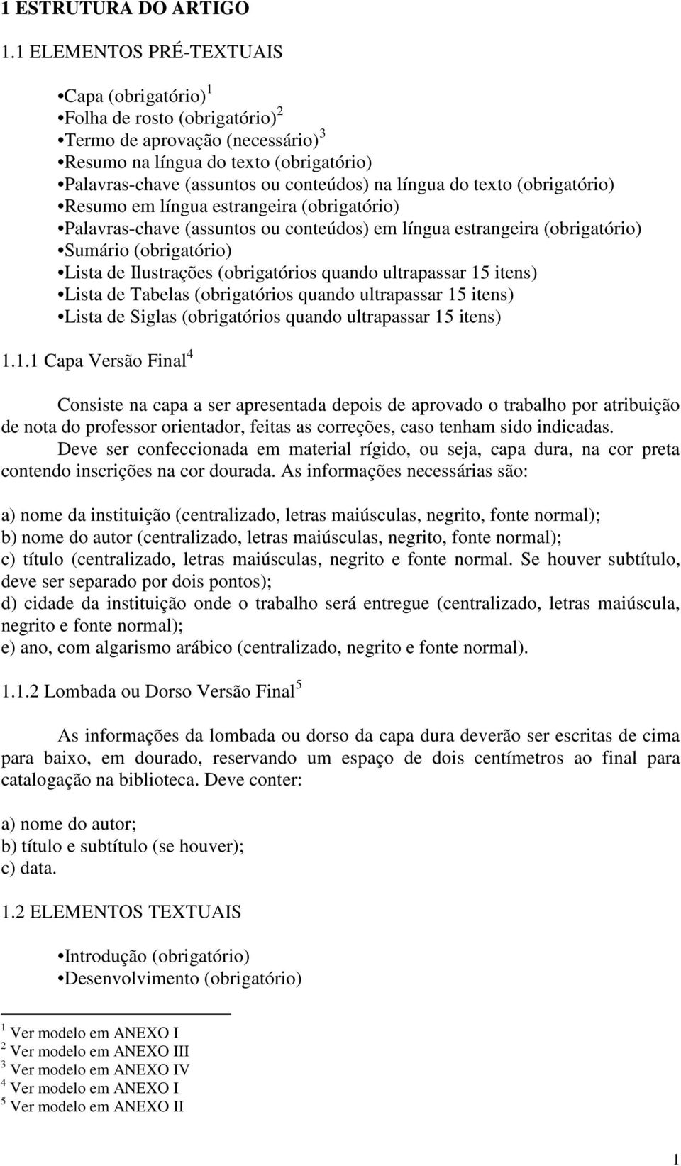 do texto (obrigatório) Resumo em língua estrangeira (obrigatório) Palavras-chave (assuntos ou conteúdos) em língua estrangeira (obrigatório) Sumário (obrigatório) Lista de Ilustrações (obrigatórios